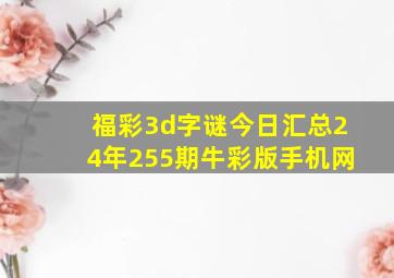 福彩3d字谜今日汇总24年255期牛彩版手机网