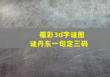 福彩3d字谜图谜丹东一句定三码