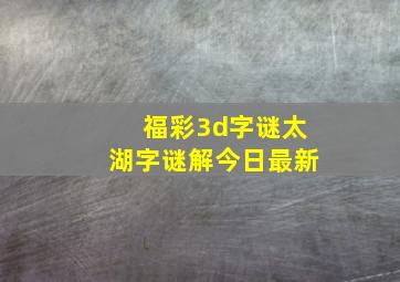 福彩3d字谜太湖字谜解今日最新