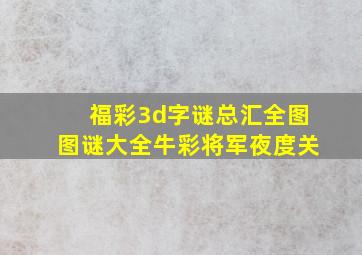 福彩3d字谜总汇全图图谜大全牛彩将军夜度关