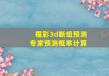 福彩3d断组预测专家预测概率计算