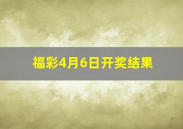 福彩4月6日开奖结果