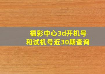 福彩中心3d开机号和试机号近30期查询