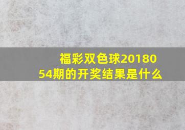 福彩双色球2018054期的开奖结果是什么