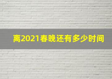 离2021春晚还有多少时间