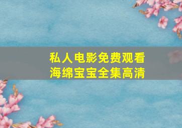 私人电影免费观看海绵宝宝全集高清