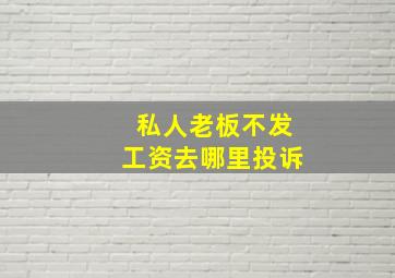 私人老板不发工资去哪里投诉