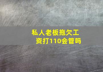 私人老板拖欠工资打110会管吗