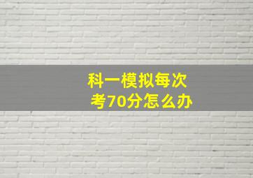 科一模拟每次考70分怎么办