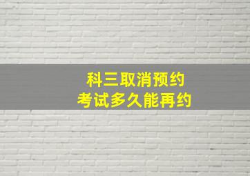 科三取消预约考试多久能再约