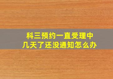 科三预约一直受理中几天了还没通知怎么办