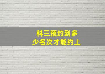 科三预约到多少名次才能约上