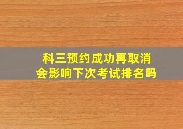 科三预约成功再取消会影响下次考试排名吗