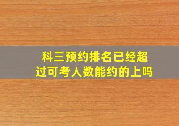 科三预约排名已经超过可考人数能约的上吗