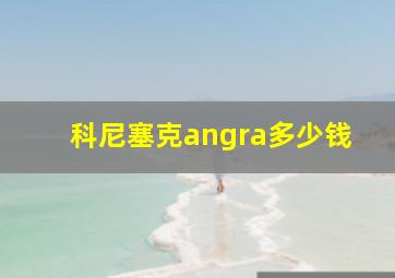 科尼塞克angra多少钱