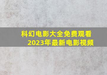 科幻电影大全免费观看2023年最新电影视频