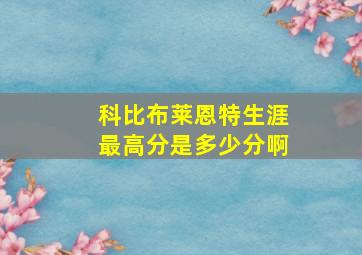 科比布莱恩特生涯最高分是多少分啊