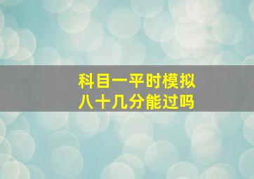 科目一平时模拟八十几分能过吗