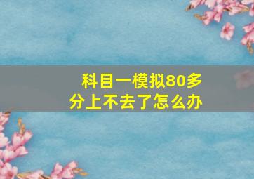 科目一模拟80多分上不去了怎么办