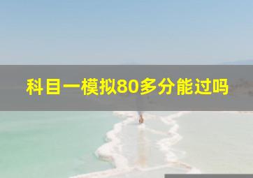 科目一模拟80多分能过吗