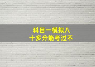 科目一模拟八十多分能考过不