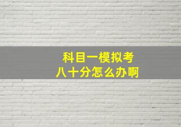 科目一模拟考八十分怎么办啊