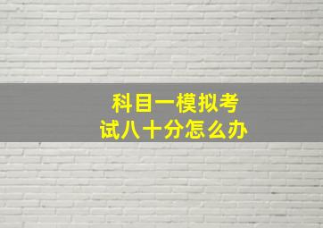 科目一模拟考试八十分怎么办