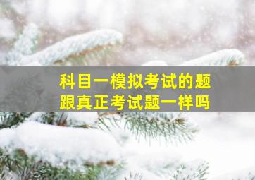 科目一模拟考试的题跟真正考试题一样吗