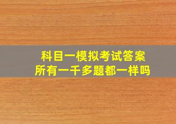 科目一模拟考试答案所有一千多题都一样吗