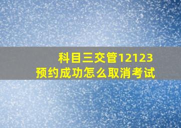 科目三交管12123预约成功怎么取消考试