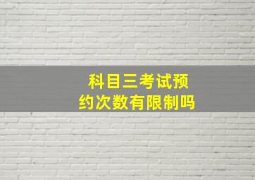 科目三考试预约次数有限制吗