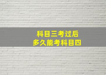 科目三考过后多久能考科目四