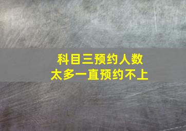 科目三预约人数太多一直预约不上