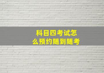 科目四考试怎么预约随到随考