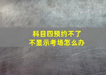 科目四预约不了不显示考场怎么办