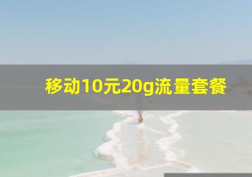 移动10元20g流量套餐