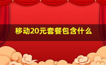 移动20元套餐包含什么