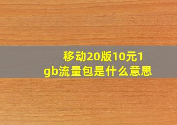 移动20版10元1gb流量包是什么意思