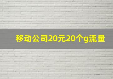 移动公司20元20个g流量