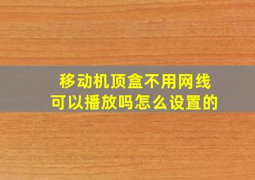 移动机顶盒不用网线可以播放吗怎么设置的