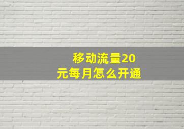 移动流量20元每月怎么开通