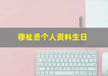 穆祉丞个人资料生日