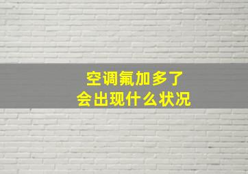 空调氟加多了会出现什么状况