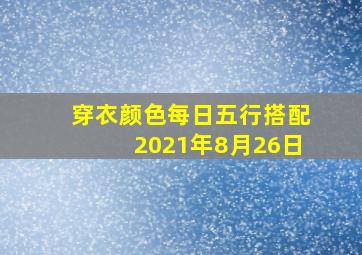 穿衣颜色每日五行搭配2021年8月26日