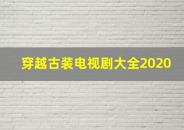 穿越古装电视剧大全2020