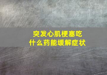 突发心肌梗塞吃什么药能缓解症状