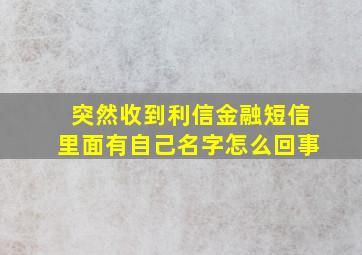 突然收到利信金融短信里面有自己名字怎么回事