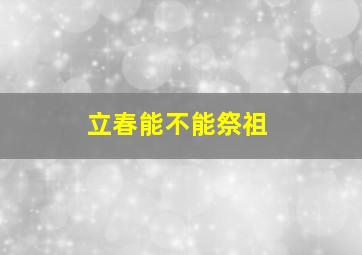 立春能不能祭祖