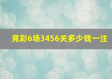 竞彩6场3456关多少钱一注