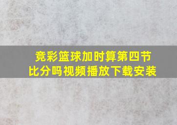 竞彩篮球加时算第四节比分吗视频播放下载安装